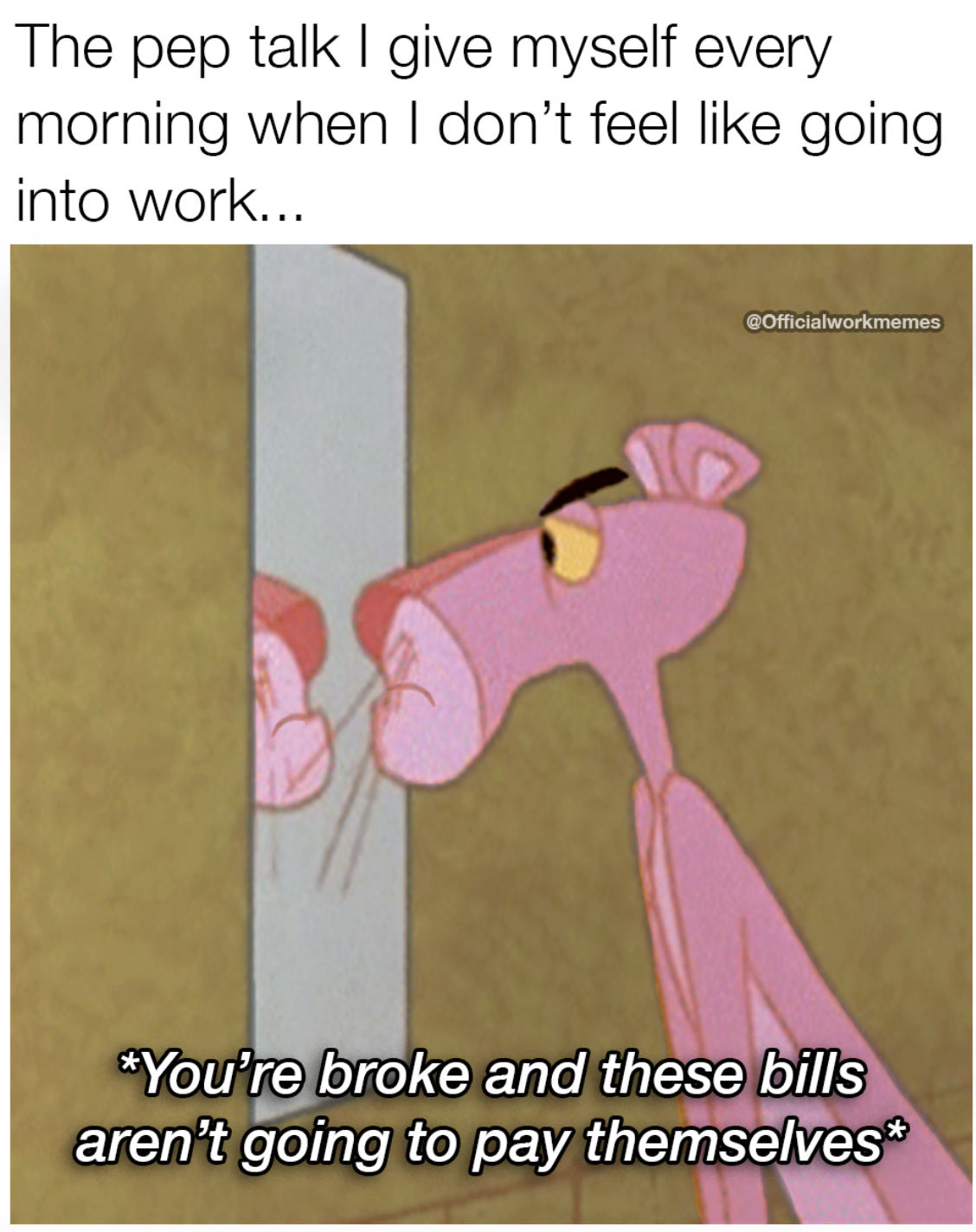 cartoon - The pep talk I give myself every morning when I don't feel going into work... You're broke and these bills aren't going to pay themselves